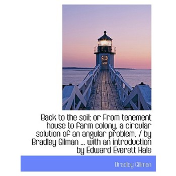 Back to the Soil; Or from Tenement House to Farm Colony, a Circular Solution of an Angular Problem,