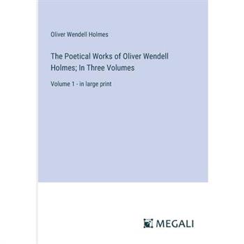 The Poetical Works of Oliver Wendell Holmes; In Three Volumes