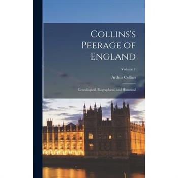 Collins's Peerage of England; Genealogical, Biographical, and Historical; Volume 1