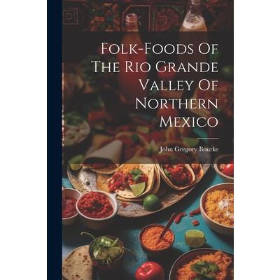 Folk-foods Of The Rio Grande Valley Of Northern Mexico
