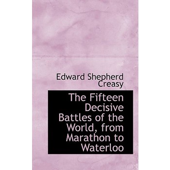 The Fifteen Decisive Battles of the World, from Marathon to Waterloo