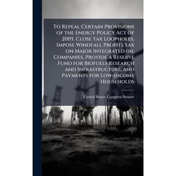 To Repeal Certain Provisions of the Energy Policy Act of 2005, Close tax Loopholes, Impose Windfall Profits tax on Major Integrated oil Companies, Provide a Reserve Fund for Biofuels Research and Infr