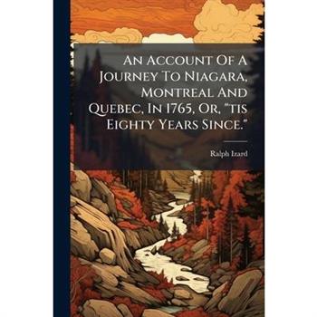 An Account Of A Journey To Niagara, Montreal And Quebec, In 1765, Or, "tis Eighty Years Since."