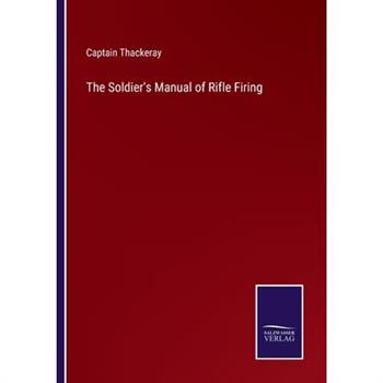 The Soldier’s Manual of Rifle Firing The Soldier’s Manual of Rifle Firing