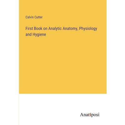 First Book on Analytic Anatomy, Physiology and Hygiene