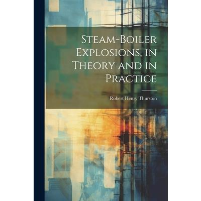 Steam-Boiler Explosions, in Theory and in Practice