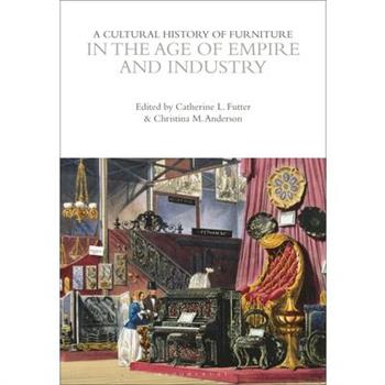 A Cultural History of Furniture in the Age of Empire and Industry