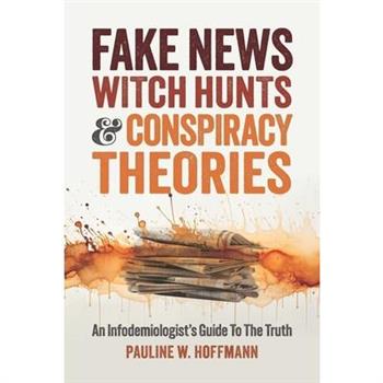 Fake News, Witch Hunts, and Conspiracy Theories