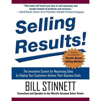 Selling Results!: The Innovative System for Maximizing Sales by Helping Your Customers Achieve Their Business Goals