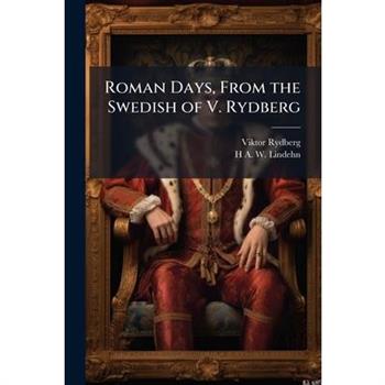 Roman Days, From the Swedish of V. Rydberg