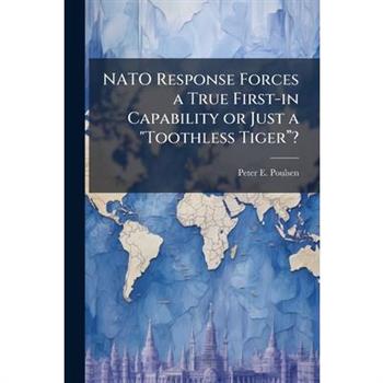 NATO Response Forces a True First-in Capability or Just a "Toothless Tiger璽?