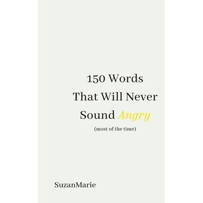 150 Words That Will Never Sound Angry (most of the time)