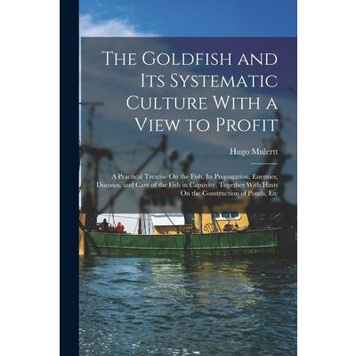 The Goldfish and Its Systematic Culture With a View to Profit