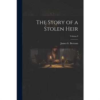 The Story of a Stolen Heir; Volume I