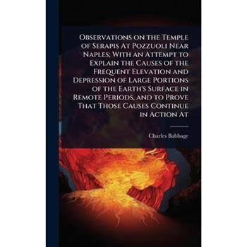 Observations on the Temple of Serapis At Pozzuoli Near Naples; With an Attempt to Explain the Causes of the Frequent Elevation and Depression of Large Portions of the Earth’s Surface in Remote Periods