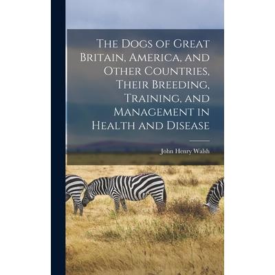 The Dogs of Great Britain, America, and Other Countries, Their Breeding, Training, and Management in Health and Disease