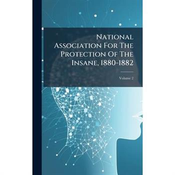 National Association For The Protection Of The Insane, 1880-1882
