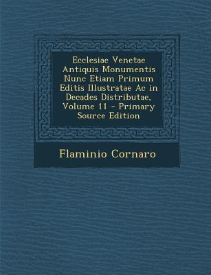 Ecclesiae Venetae Antiquis Monumentis Nunc Etiam Primum Editis Illustratae AC in Decades Distributae, Volume 11