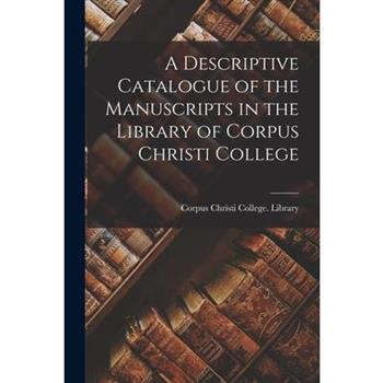 A Descriptive Catalogue of the Manuscripts in the Library of Corpus Christi College