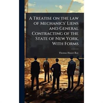 A Treatise on the law of Mechanics’ Liens and General Contracting of the State of New York, With Forms