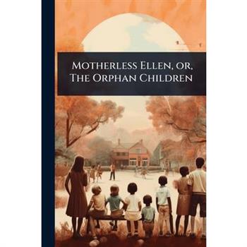 Motherless Ellen, or, The Orphan Children