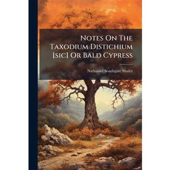 Notes On The Taxodium Distichium [sic] Or Bald Cypress
