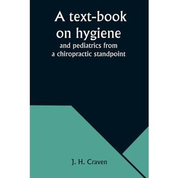 A text-book on hygiene and pediatrics from a chiropractic standpoint