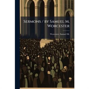 Sermons / by Samuel M. Worcester