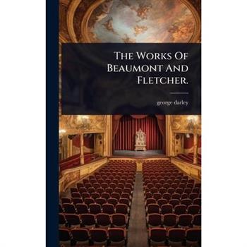 The Works Of Beaumont And Fletcher.