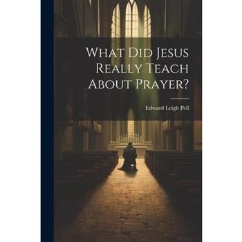 What did Jesus Really Teach About Prayer?