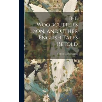 The Woodcutter's son, and Other English Tales Retold