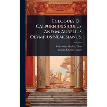 Eclogues Of Calpurnius Siculus And M. Aurelius Olympius Nemesianus;