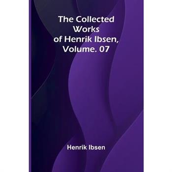 The Collected Works of Henrik Ibsen, Vol. 07