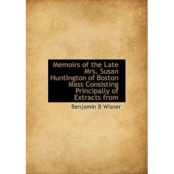 Memoirs of the Late Mrs. Susan Huntington of Boston Mass Consisting Principally of Extracts from