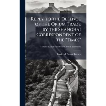 Reply to the Defence of the Opium Trade by the Shanghai Correspondent of the "Times"