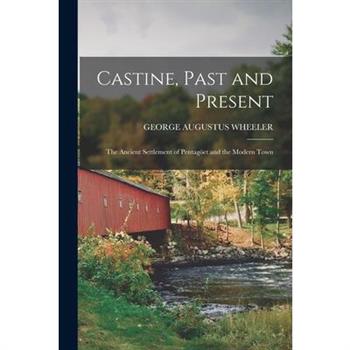 Castine, Past and Present; the Ancient Settlement of Pentag繹et and the Modern Town