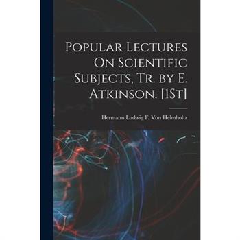 Popular Lectures On Scientific Subjects, Tr. by E. Atkinson. [1St]
