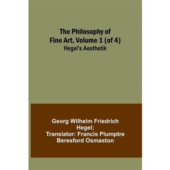 The Philosophy of Fine Art, volume 1 (of 4); Hegel’s Aesthetik