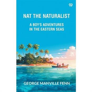 Nat The Naturalist A Boy's Adventures In The Eastern Seas