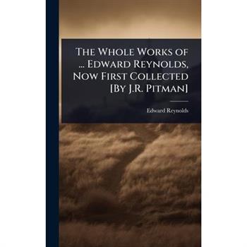 The Whole Works of ... Edward Reynolds, Now First Collected [By J.R. Pitman]
