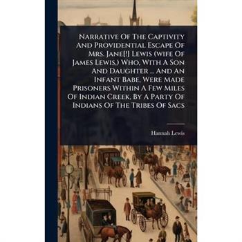 Narrative Of The Captivity And Providential Escape Of Mrs. Jane[!] Lewis (wife Of James Lewis, ) Who, With A Son And Daughter ... And An Infant Babe, Were Made Prisoners Within A Few Miles Of Indian C