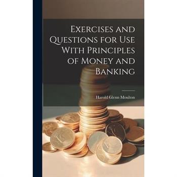 Exercises and Questions for Use With Principles of Money and Banking
