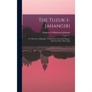 The Tuzuk-i-Jahangiri; or, Memoirs of Jahangir. Translated by Alexander Rogers. Edited by Henry Beveridge