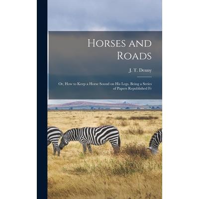 Horses and Roads; or, How to Keep a Horse Sound on his Legs. Being a Series of Papers Republished Fr