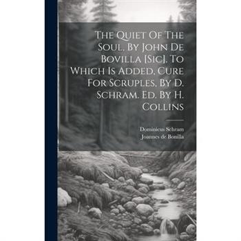 The Quiet Of The Soul, By John De Bovilla [sic]. To Which Is Added, Cure For Scruples, By D. Schram. Ed. By H. Collins