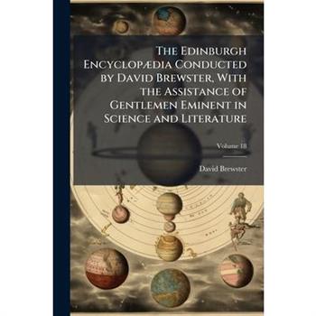 The Edinburgh Encyclop?]dia Conducted by David Brewster, With the Assistance of Gentlemen Eminent in Science and Literature