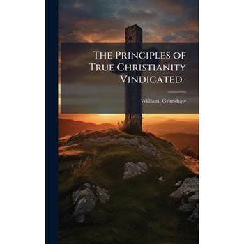 The Principles of True Christianity Vindicated..