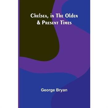 Chelsea, in the Olden & Present Times