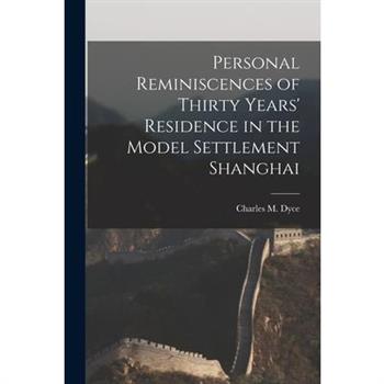 Personal Reminiscences of Thirty Years' Residence in the Model Settlement Shanghai