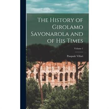 The History of Girolamo Savonarola and of His Times; Volume 1